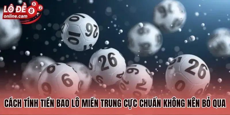 Cách tính tiền bao lô miền Trung cực chuẩn không nên bỏ qua