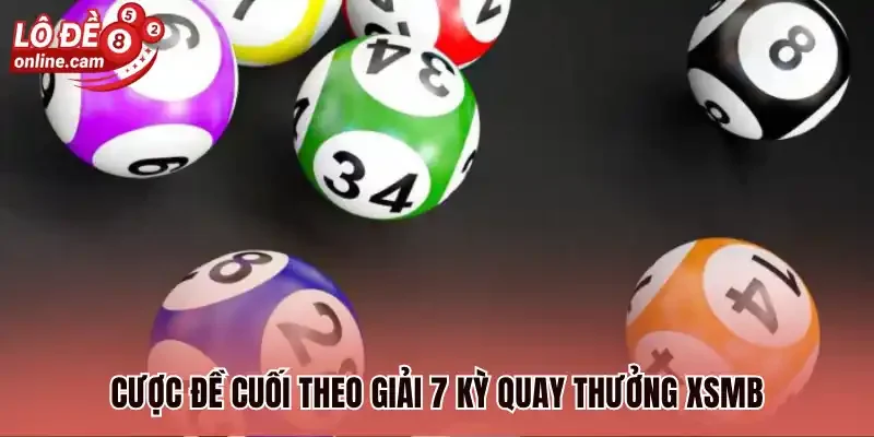 Cược đề cuối theo giải 7 kỳ quay thưởng XSMB