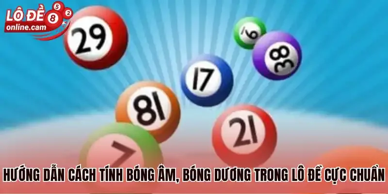 Hướng dẫn cách tính bóng âm, bóng dương trong lô đề cực chuẩn