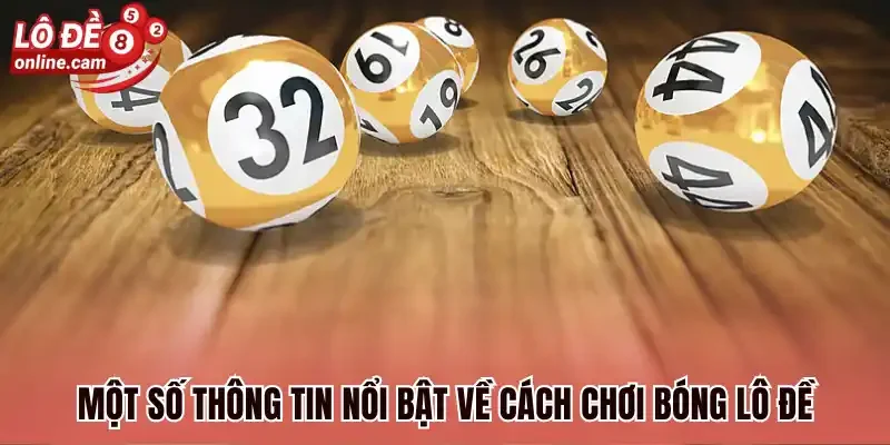 Một số thông tin nổi bật về cách chơi bóng lô đề