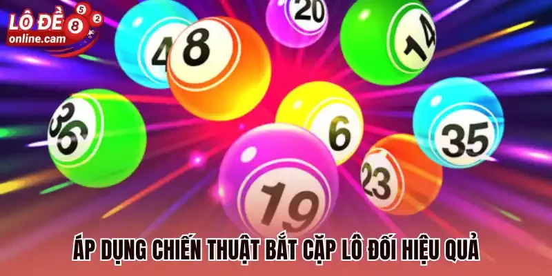 Áp dụng chiến thuật bắt cặp lô đối hiệu quả