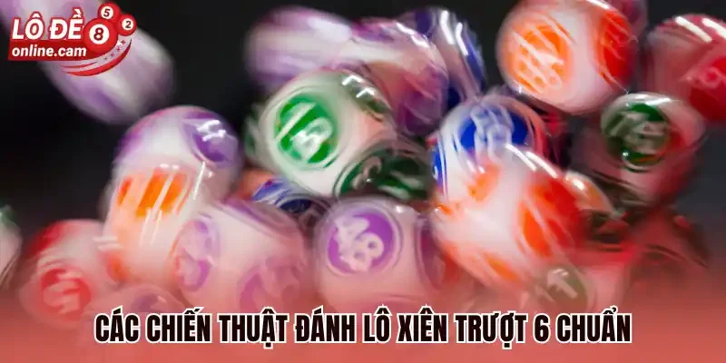Các chiến thuật đánh lô xiên trượt 6 chuẩn