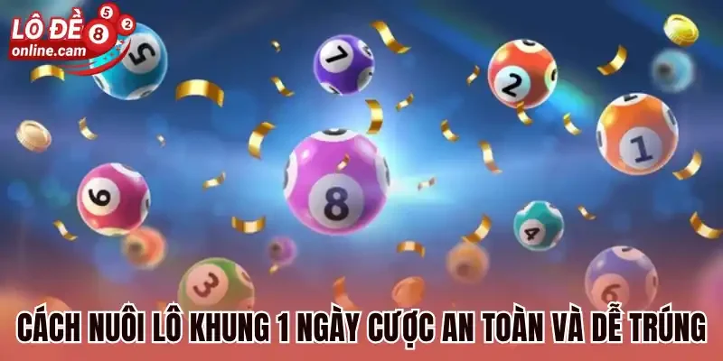 Cách nuôi lô khung 1 ngày cược an toàn và dễ trúng