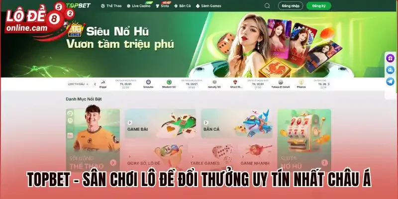 Topbet - Sân chơi lô đề đổi thưởng uy tín nhất Châu Á
